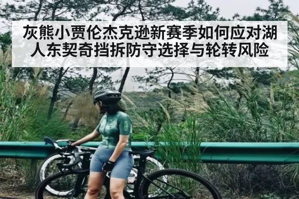 灰熊小贾伦杰克逊新赛季如何应对湖人东契奇挡拆防守选择与轮转风险